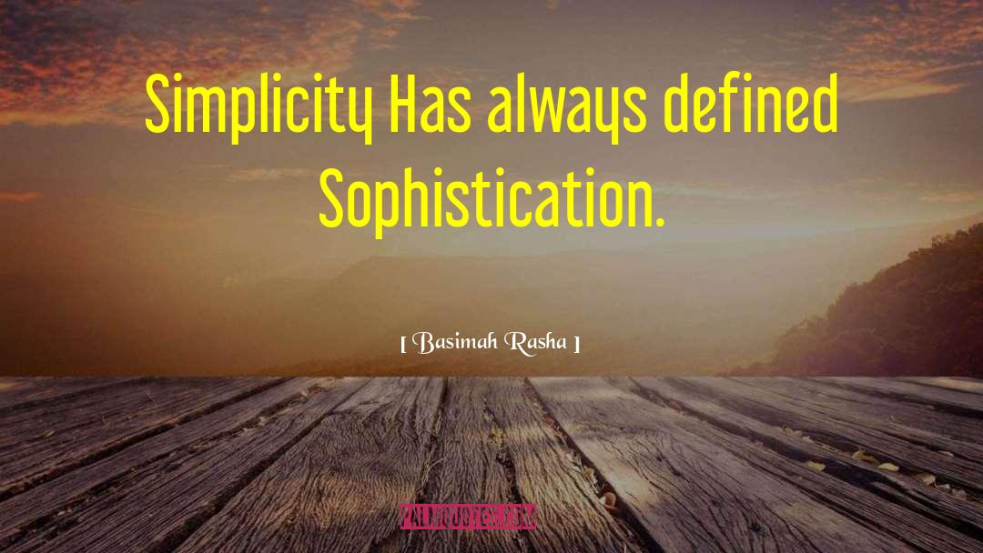 Basimah Rasha Quotes: Simplicity Has always defined Sophistication.