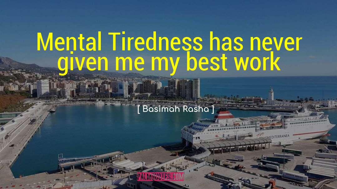 Basimah Rasha Quotes: Mental Tiredness has never given