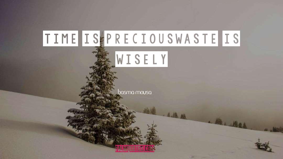 Basma Mousa Quotes: Time is precious<br />Waste is