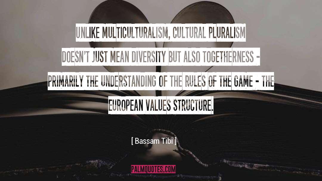 Bassam Tibi Quotes: Unlike multiculturalism, cultural pluralism doesn't