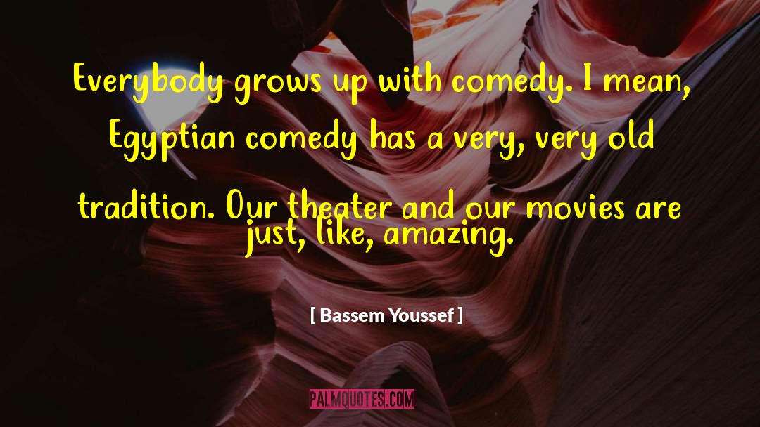 Bassem Youssef Quotes: Everybody grows up with comedy.