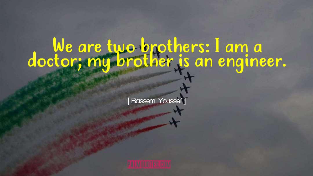 Bassem Youssef Quotes: We are two brothers: I