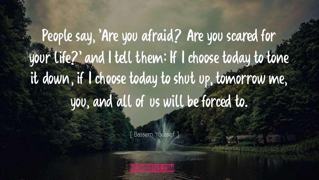 Bassem Youssef Quotes: People say, 'Are you afraid?