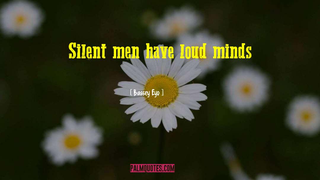 Bassey Eyo Quotes: Silent men have loud minds