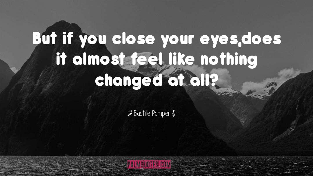 Bastille Pompeii Quotes: But if you close your