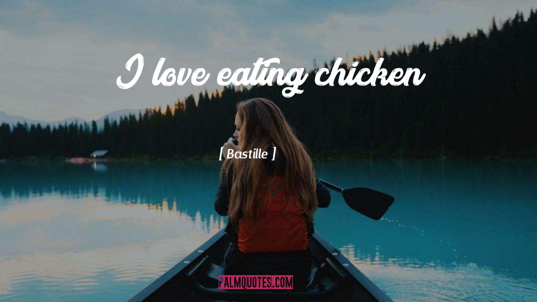 Bastille Quotes: I love eating chicken
