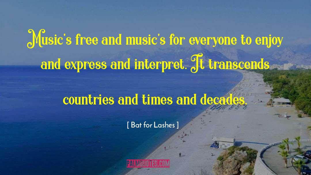 Bat For Lashes Quotes: Music's free and music's for