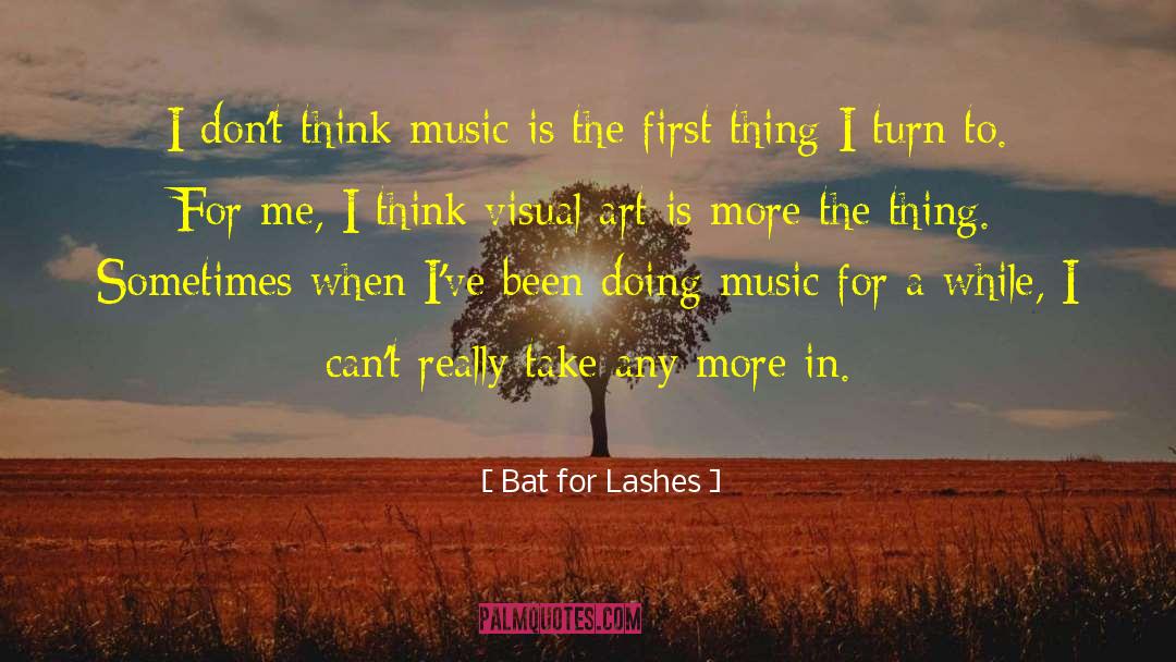 Bat For Lashes Quotes: I don't think music is