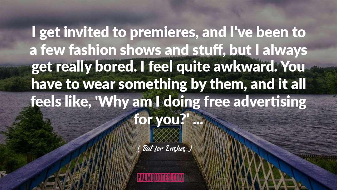 Bat For Lashes Quotes: I get invited to premieres,