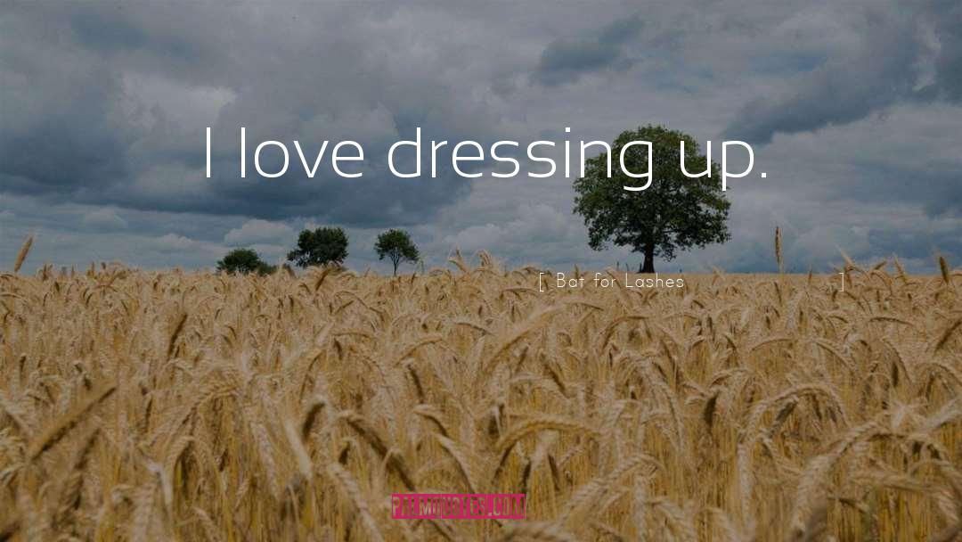 Bat For Lashes Quotes: I love dressing up.