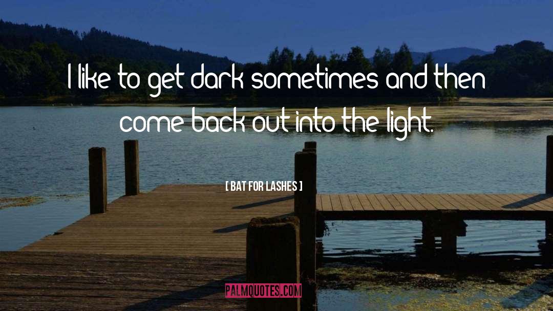 Bat For Lashes Quotes: I like to get dark