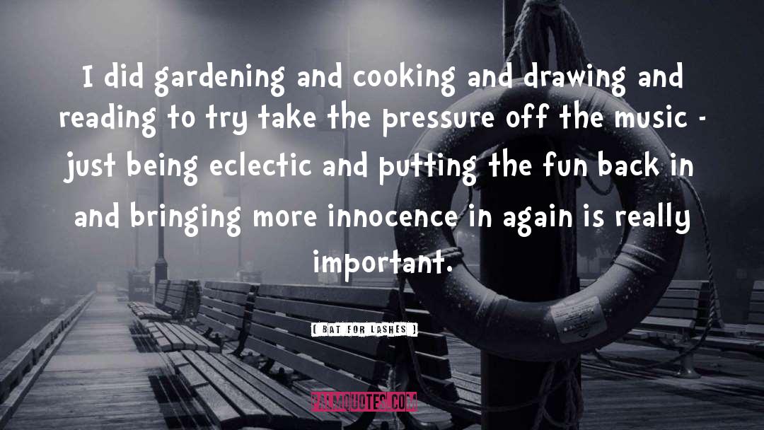 Bat For Lashes Quotes: I did gardening and cooking