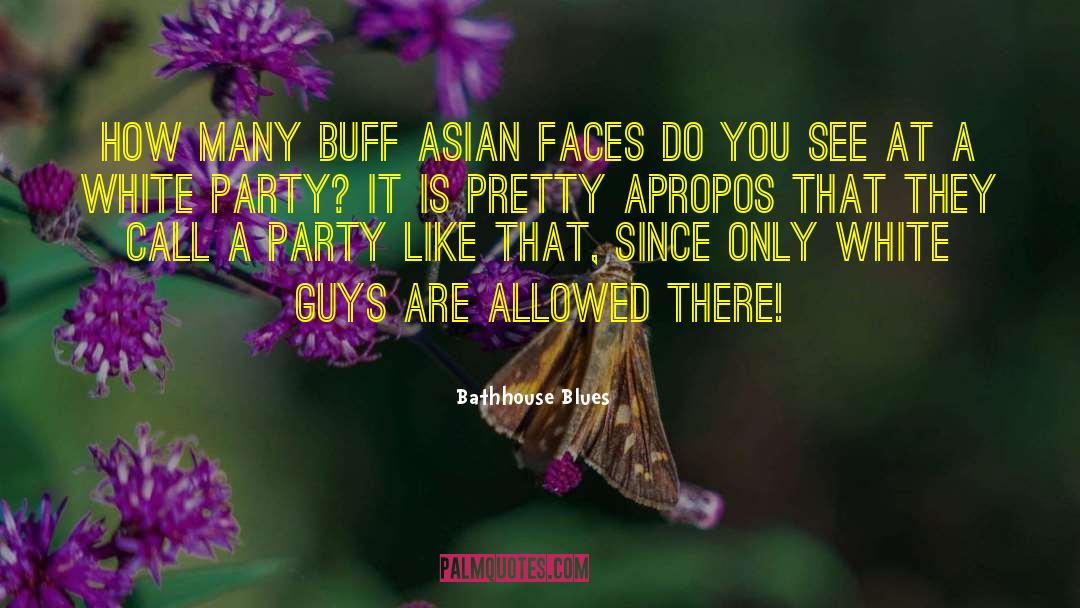 Bathhouse Blues Quotes: How many buff Asian faces