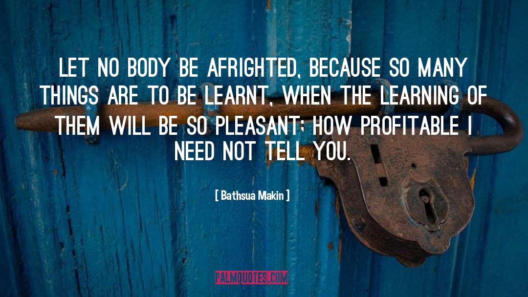 Bathsua Makin Quotes: Let no Body be afrighted,