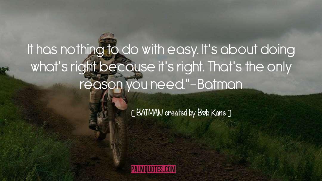 BATMAN Created By Bob Kane Quotes: It has nothing to do