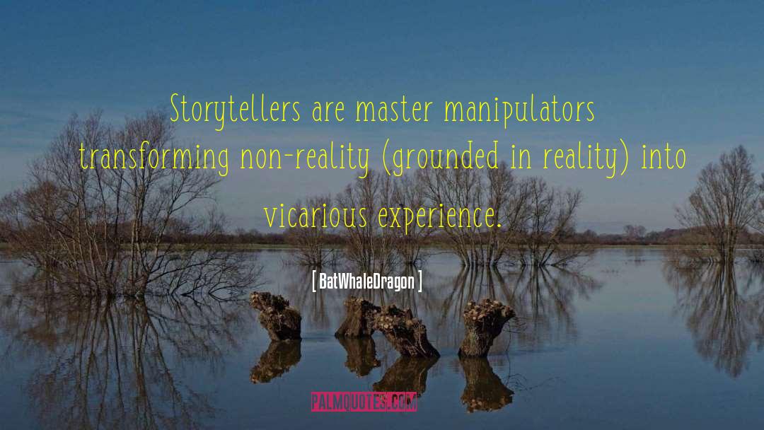 BatWhaleDragon Quotes: Storytellers are master manipulators transforming