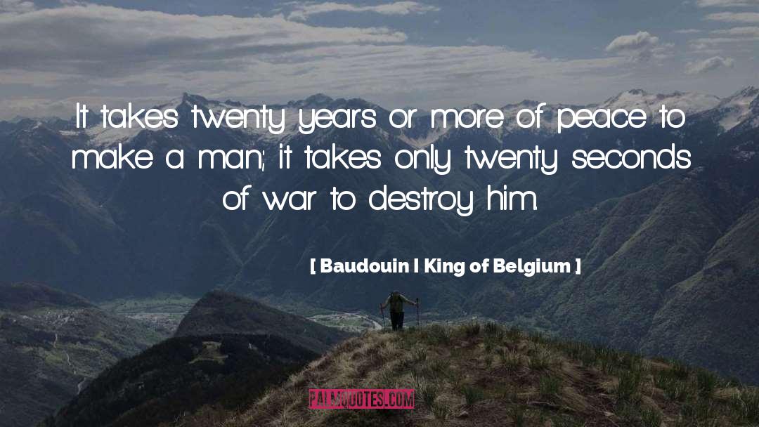 Baudouin I King Of Belgium Quotes: It takes twenty years or