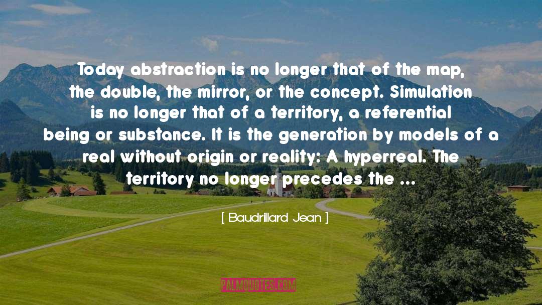 Baudrillard Jean Quotes: Today abstraction is no longer