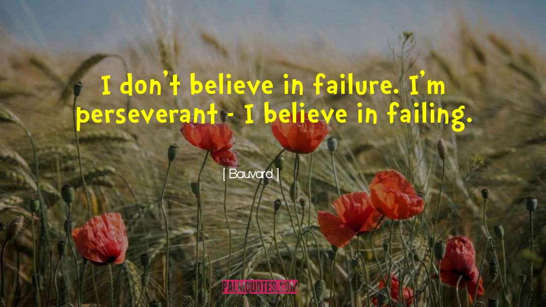 Bauvard Quotes: I don't believe in failure.