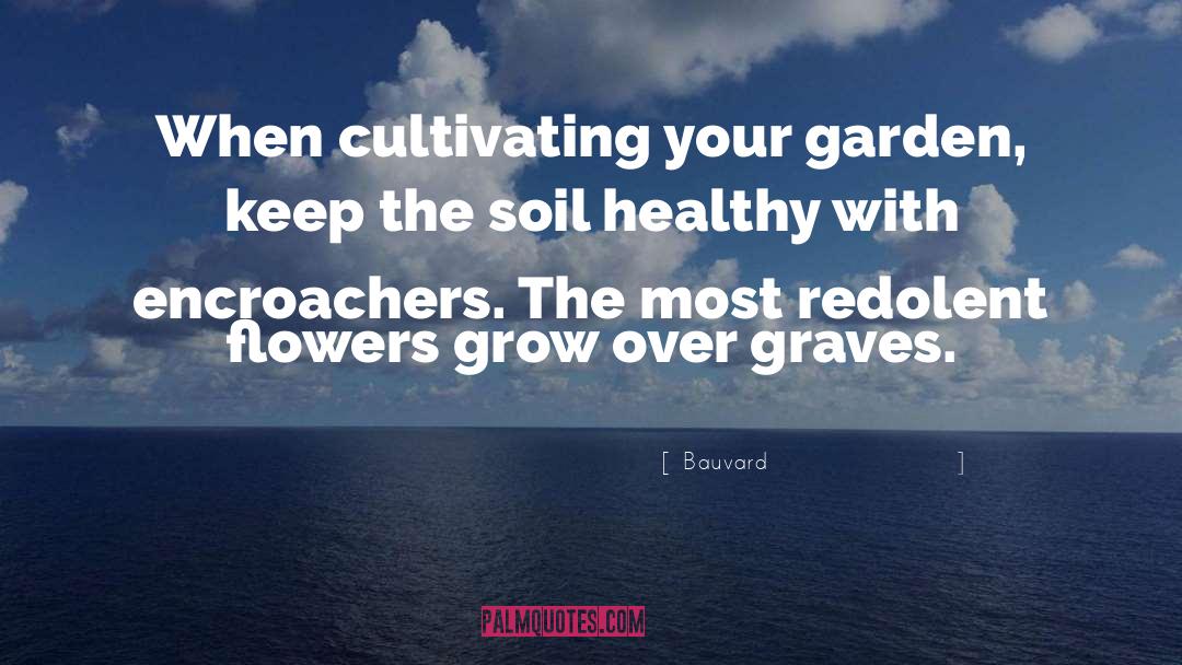 Bauvard Quotes: When cultivating your garden, keep