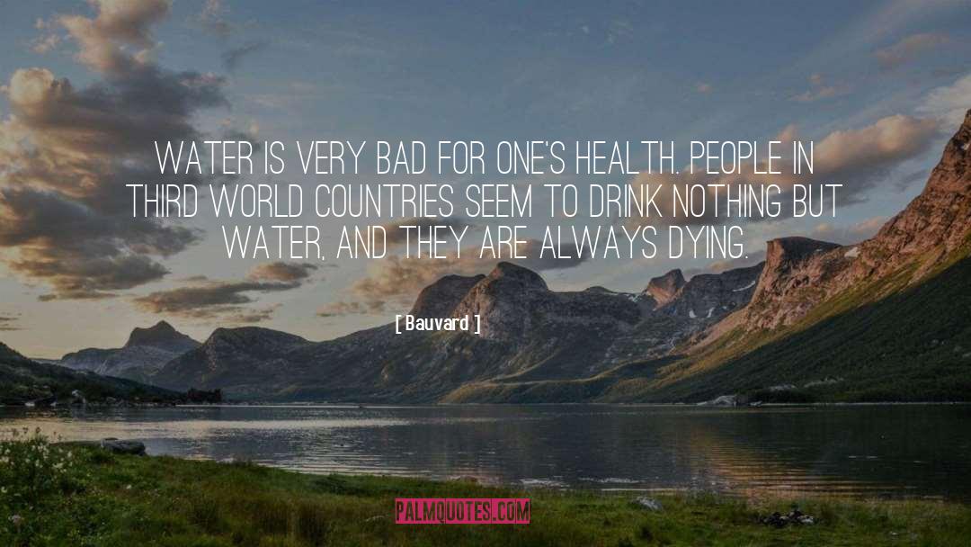 Bauvard Quotes: Water is very bad for