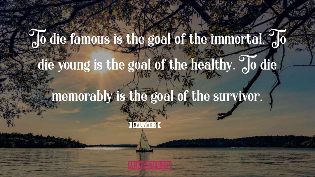 Bauvard Quotes: To die famous is the