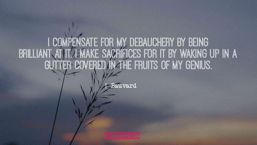 Bauvard Quotes: I compensate for my debauchery