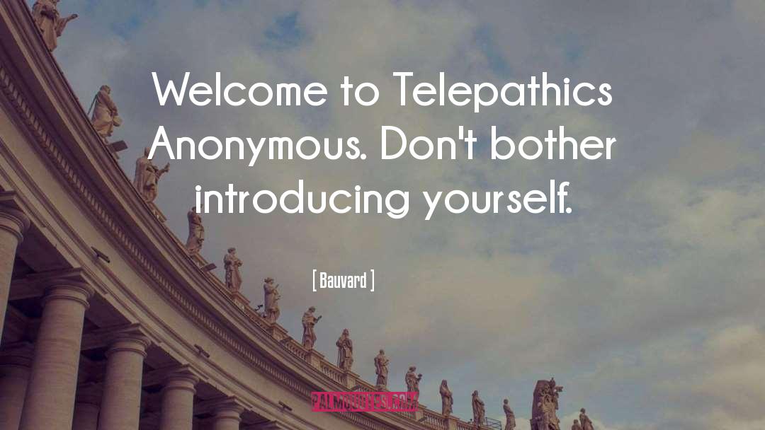 Bauvard Quotes: Welcome to Telepathics Anonymous. Don't