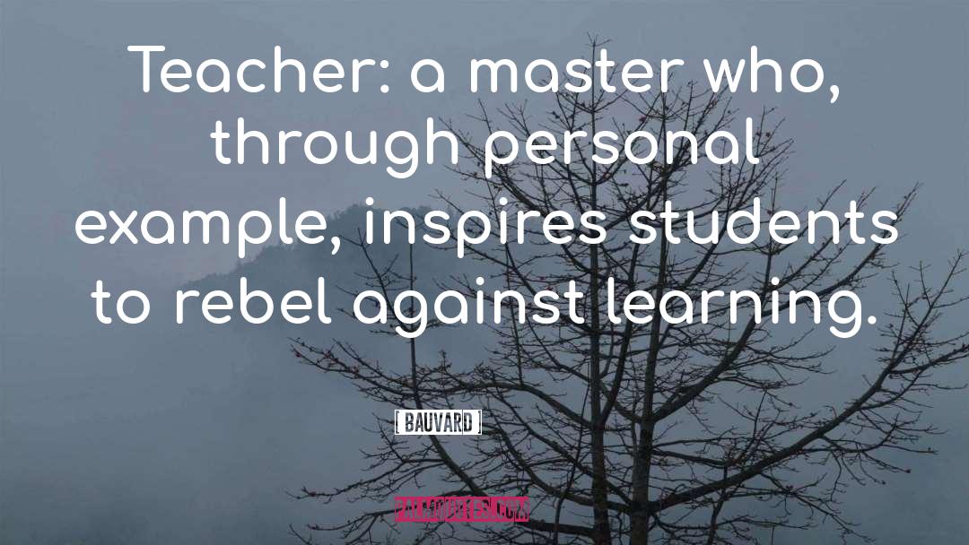 Bauvard Quotes: Teacher: a master who, through