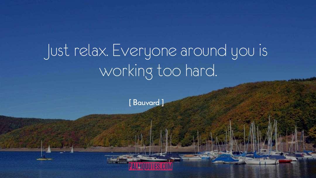 Bauvard Quotes: Just relax. Everyone around you
