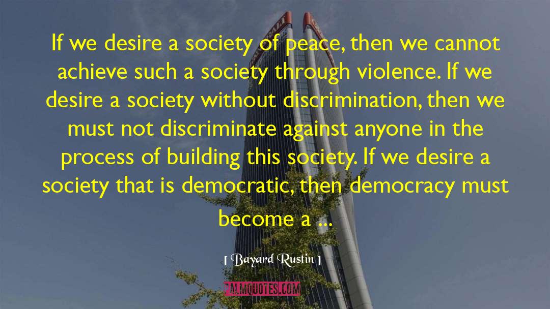 Bayard Rustin Quotes: If we desire a society