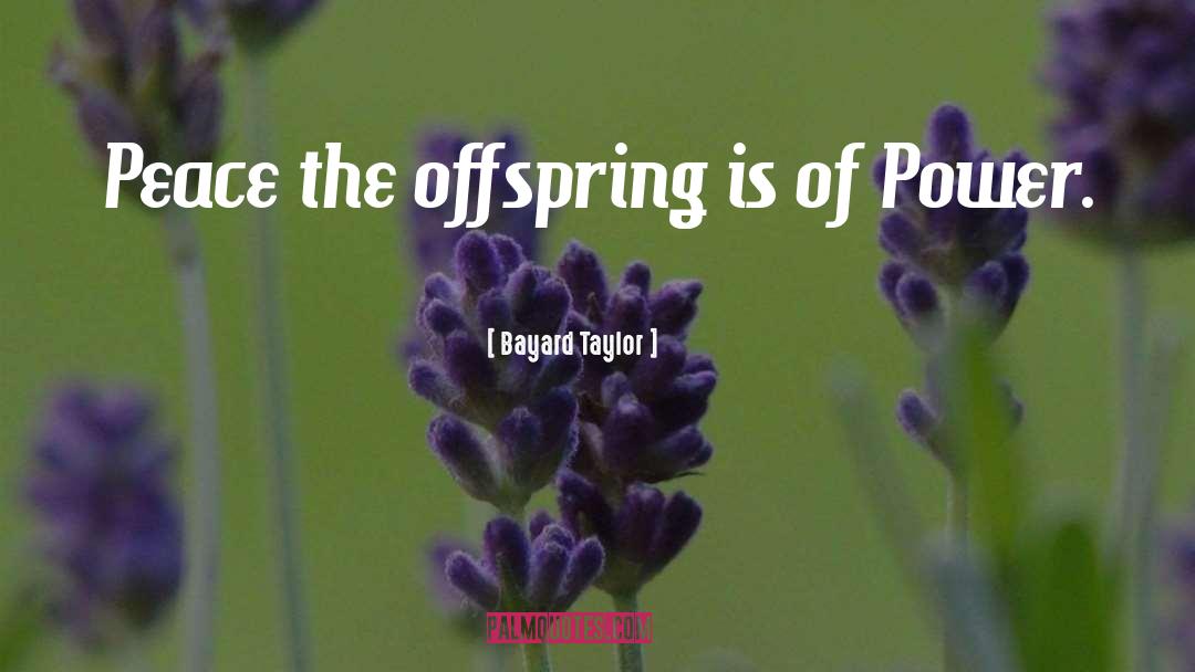 Bayard Taylor Quotes: Peace the offspring is of
