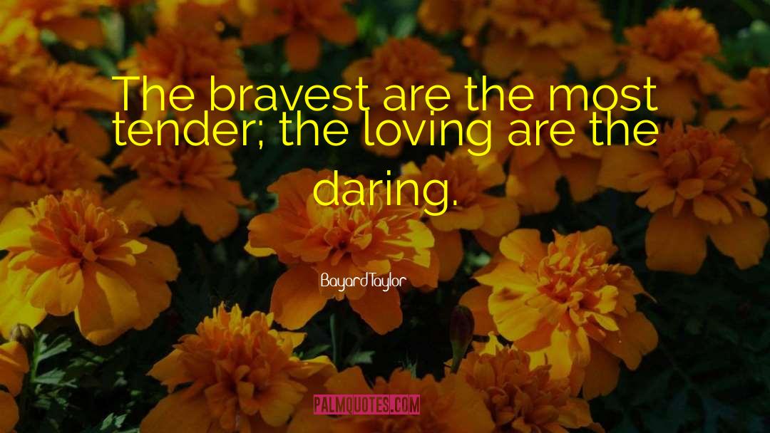 Bayard Taylor Quotes: The bravest are the most