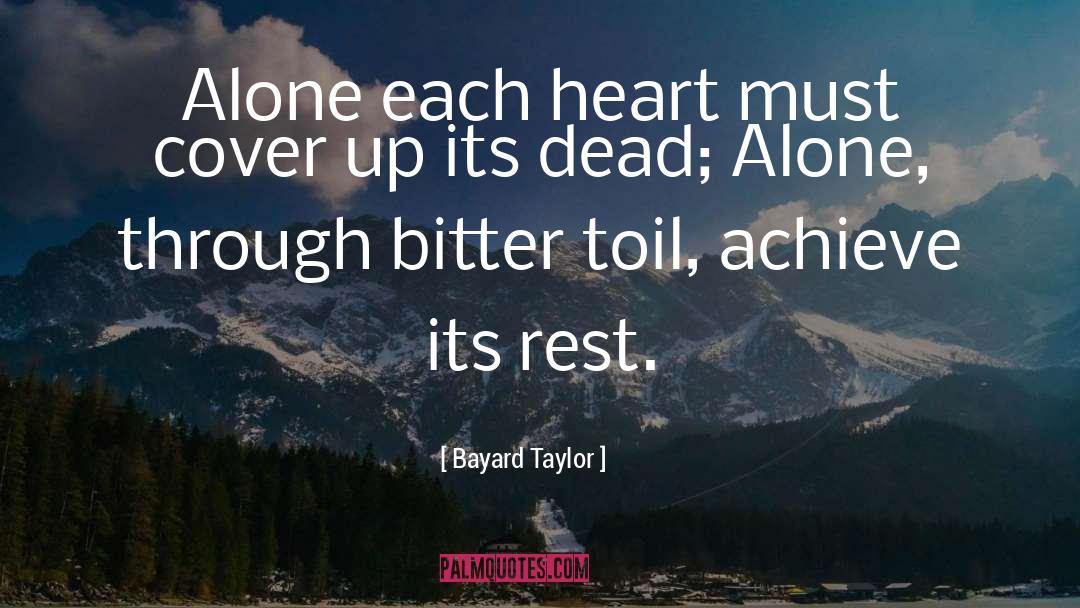 Bayard Taylor Quotes: Alone each heart must cover