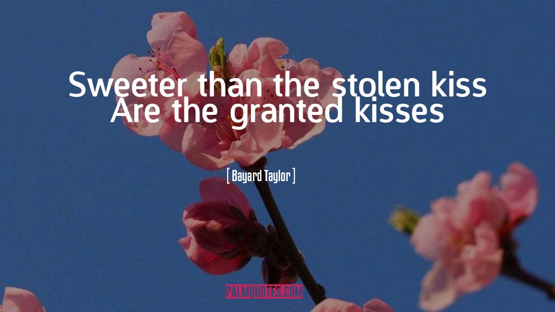 Bayard Taylor Quotes: Sweeter than the stolen kiss