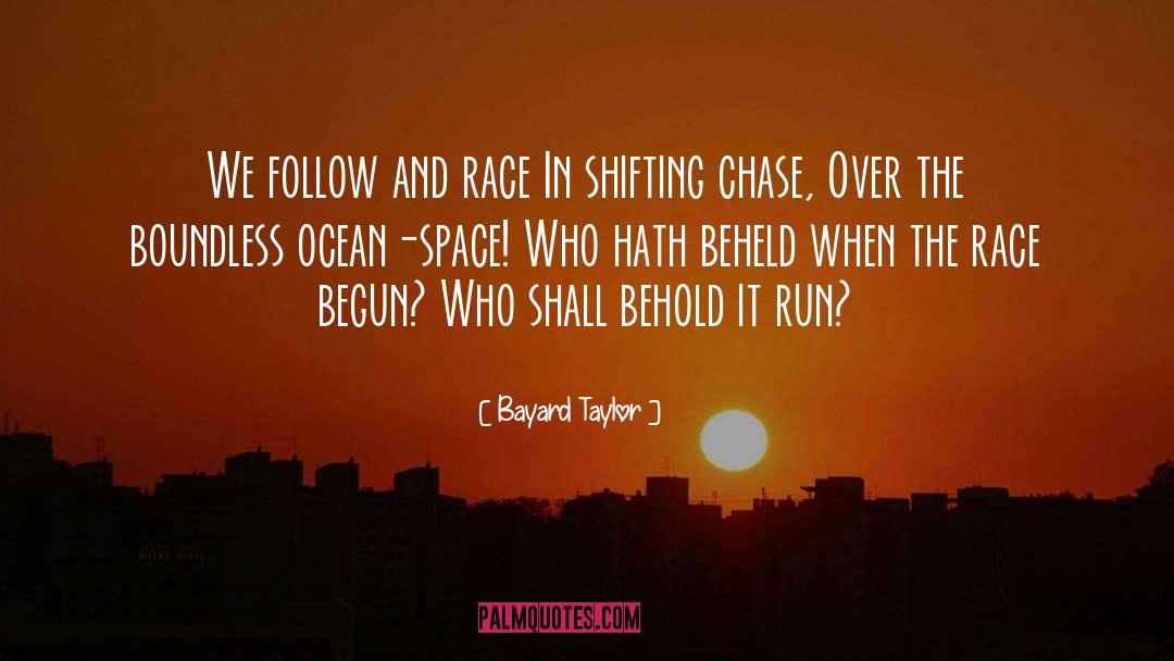 Bayard Taylor Quotes: We follow and race In