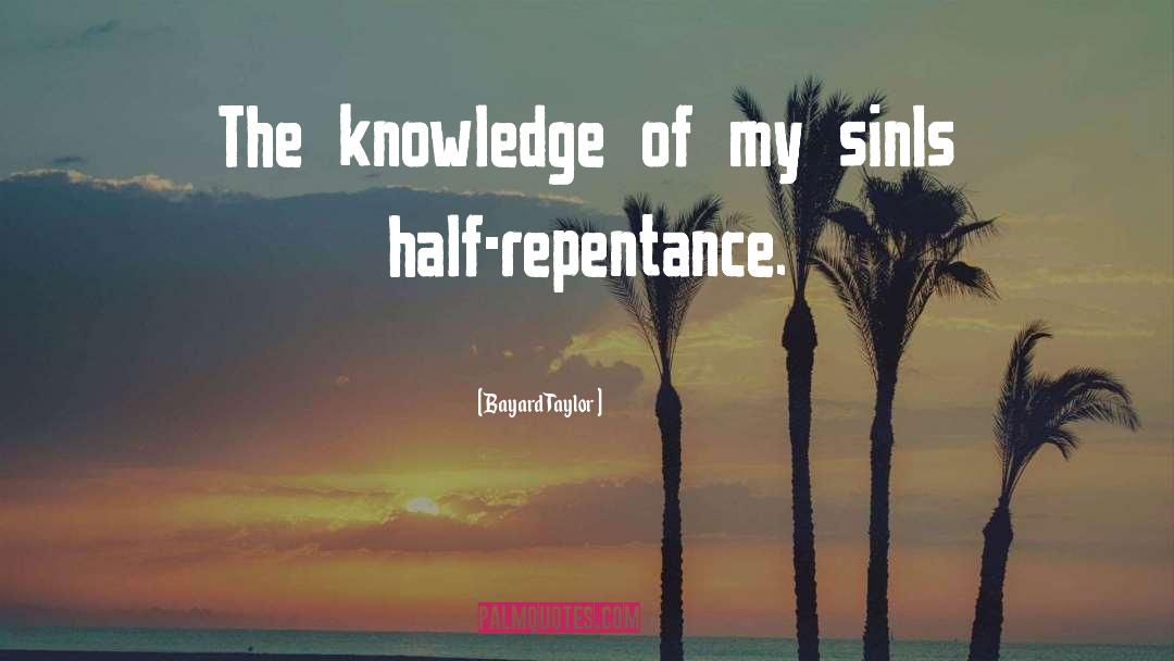 Bayard Taylor Quotes: The knowledge of my sin<br>Is