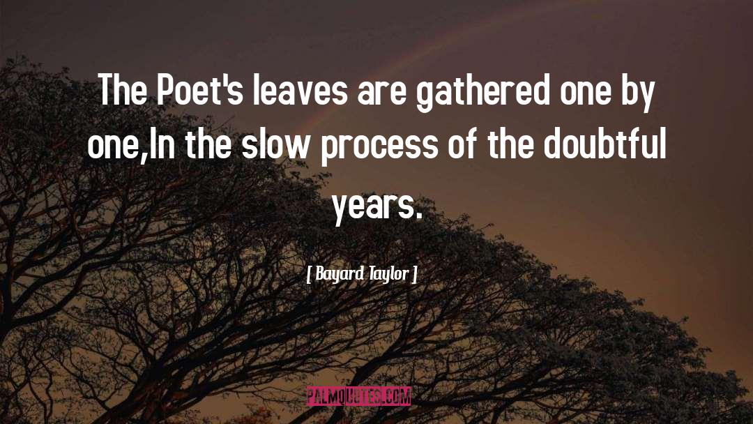 Bayard Taylor Quotes: The Poet's leaves are gathered