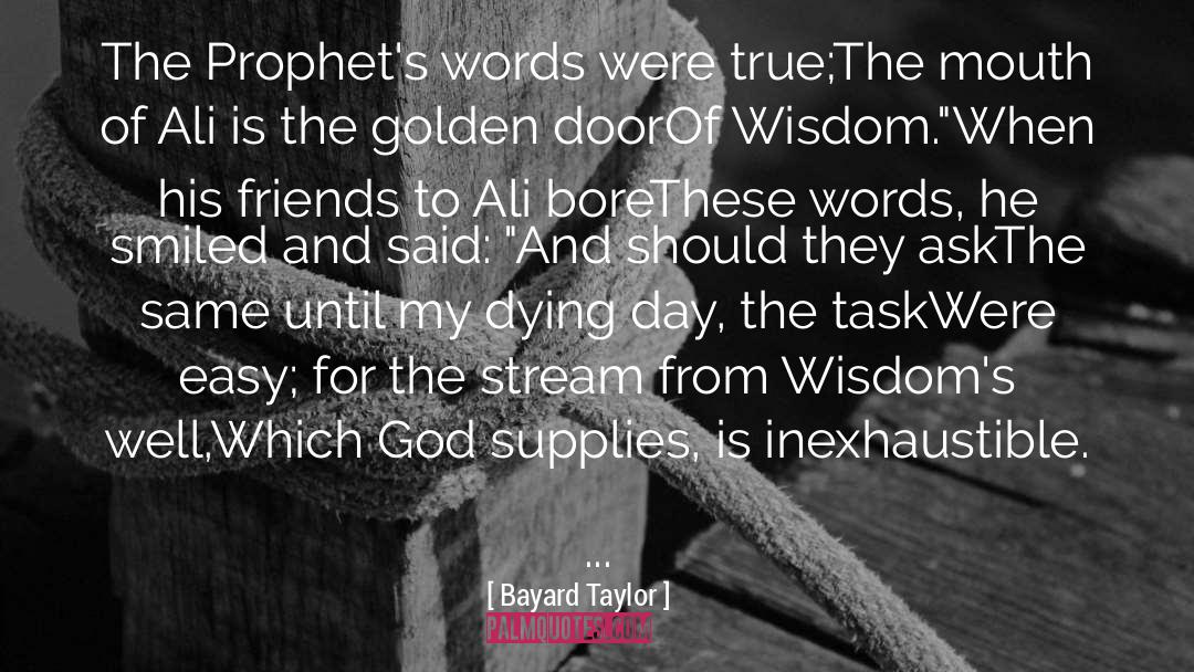 Bayard Taylor Quotes: The Prophet's words were true;<br>The