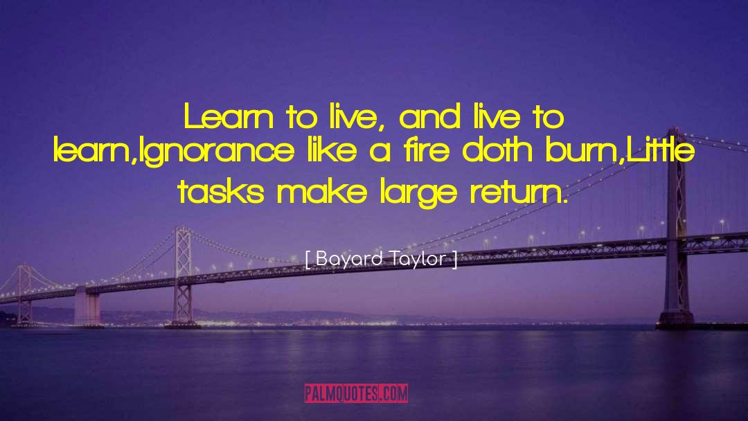 Bayard Taylor Quotes: Learn to live, and live