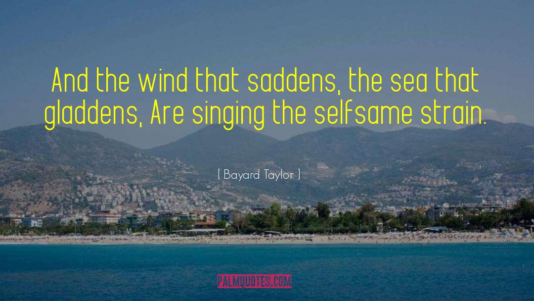 Bayard Taylor Quotes: And the wind that saddens,