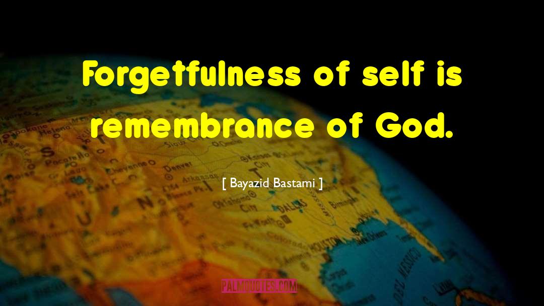 Bayazid Bastami Quotes: Forgetfulness of self is remembrance