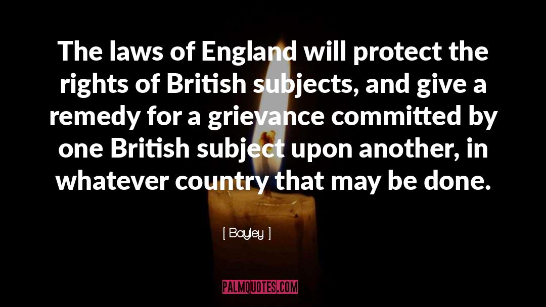 Bayley Quotes: The laws of England will
