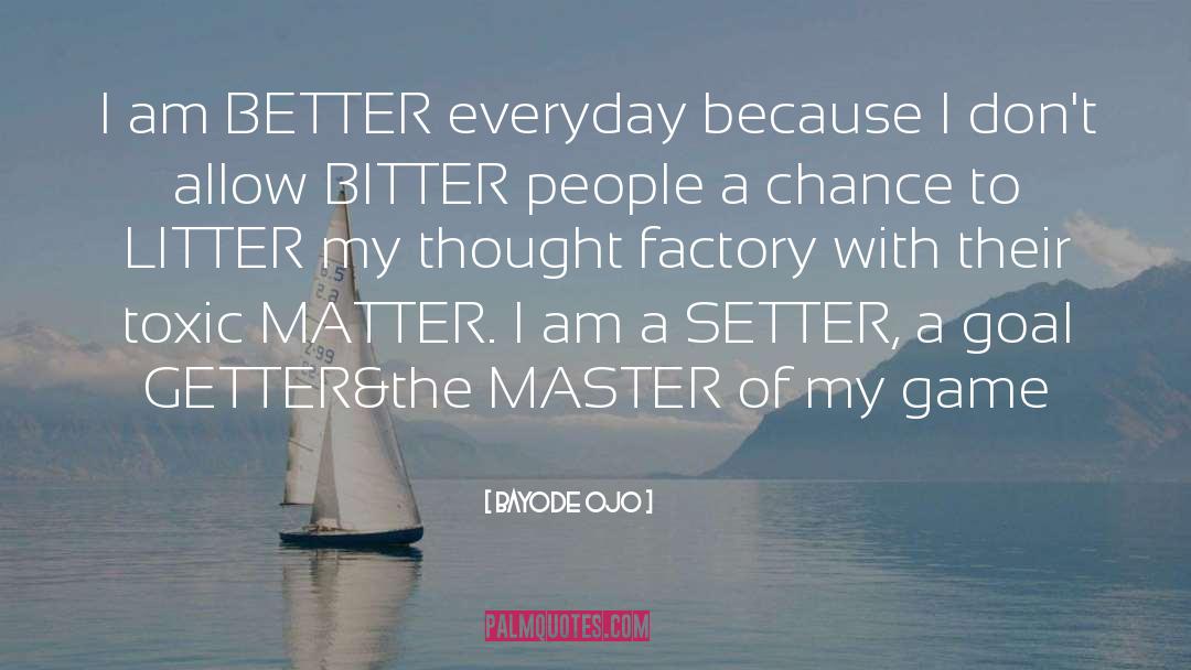 Bayode Ojo Quotes: I am BETTER everyday because