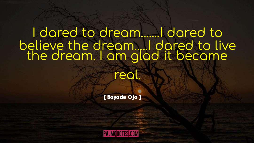 Bayode Ojo Quotes: I dared to dream.......I dared