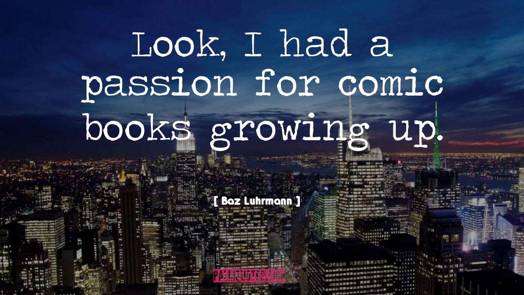 Baz Luhrmann Quotes: Look, I had a passion