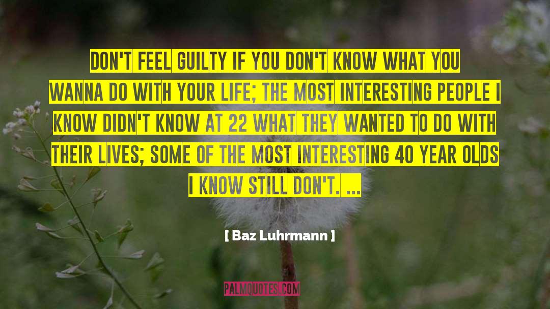 Baz Luhrmann Quotes: Don't feel guilty if you