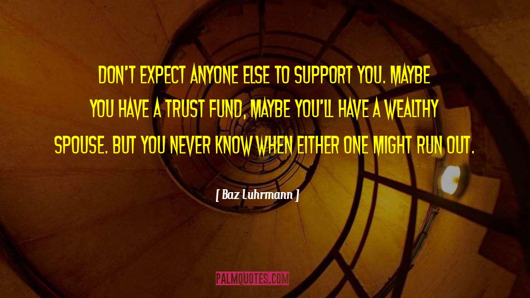 Baz Luhrmann Quotes: Don't expect anyone else to