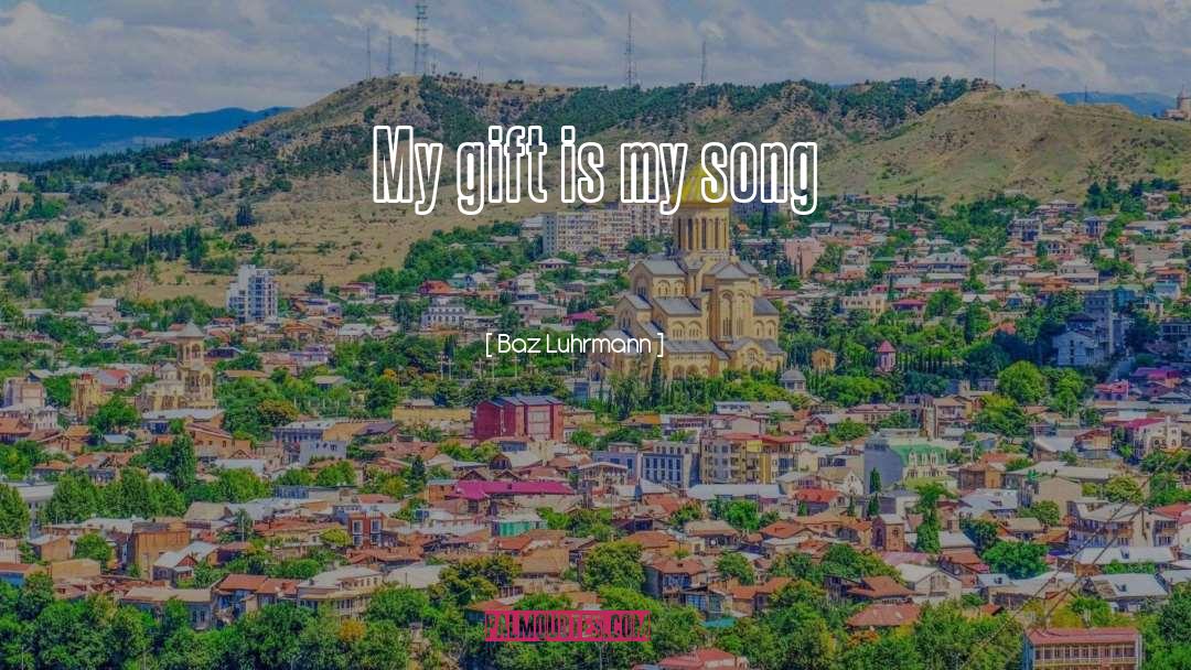 Baz Luhrmann Quotes: My gift is my song