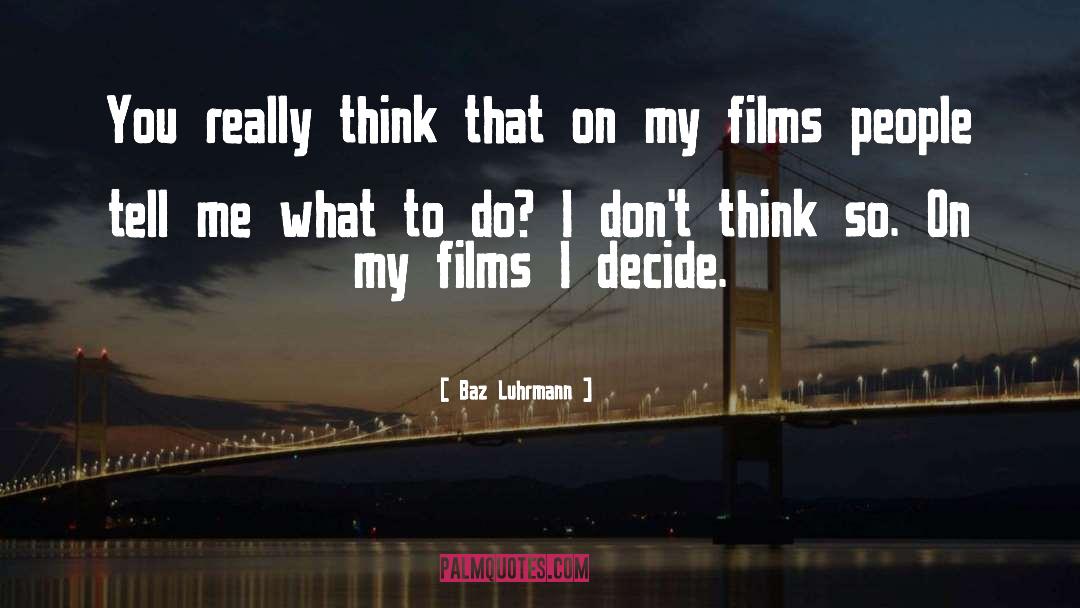 Baz Luhrmann Quotes: You really think that on